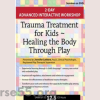 trauma-treatment-for-kids-healing-the-body-through-play-advanced-interactive-workshop-by-jennifer-lefebre-pesi-free-download