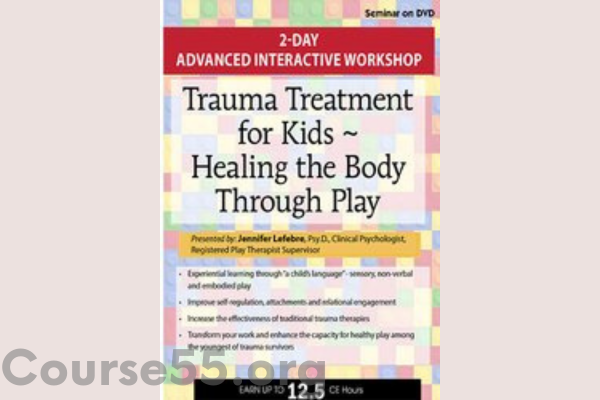 trauma-treatment-for-kids-healing-the-body-through-play-advanced-interactive-workshop-by-jennifer-lefebre-pesi-free-download