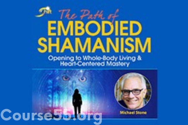 the-path-of-embodied-shamanism-with-michael-stone-the-shift-network-free-download